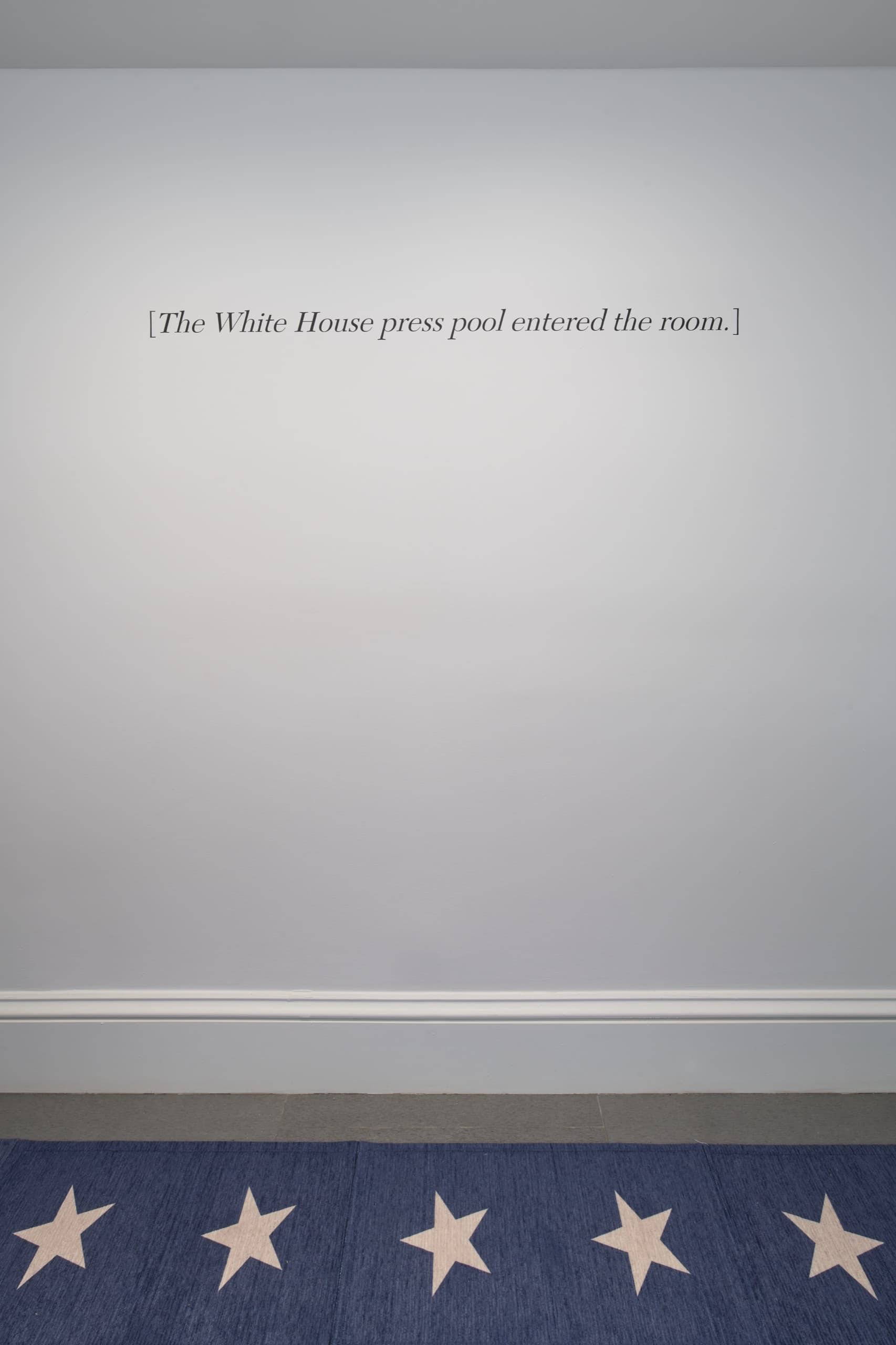 Stenographer’s Note: [The White House press pool enters the room.], 2026. Vinyl. Installation view, Pooler Room, 2026. Mister Fahrenheit, New York. Photography: Brad Farwell. Image courtesy the artist and Mister Fahrenheit.